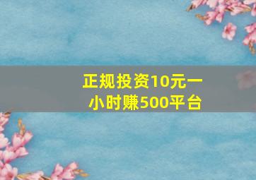 正规投资10元一小时赚500平台