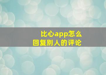 比心app怎么回复别人的评论