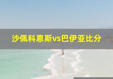 沙佩科恩斯vs巴伊亚比分