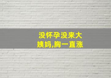 没怀孕没来大姨妈,胸一直涨