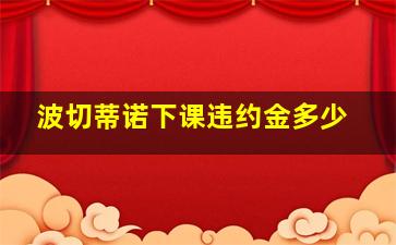 波切蒂诺下课违约金多少