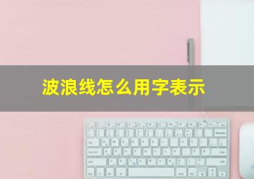 波浪线怎么用字表示