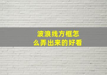 波浪线方框怎么弄出来的好看