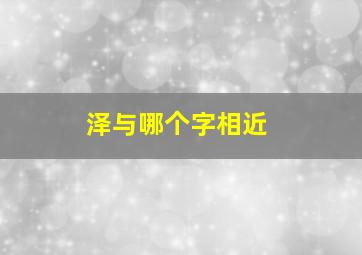 泽与哪个字相近