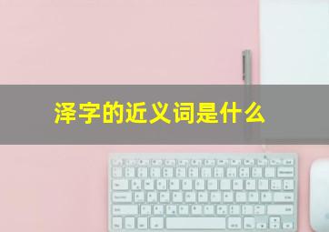 泽字的近义词是什么