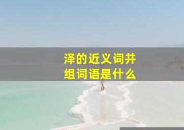 泽的近义词并组词语是什么