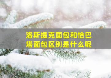 洛斯提克面包和恰巴塔面包区别是什么呢