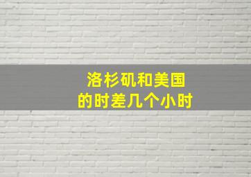 洛杉矶和美国的时差几个小时