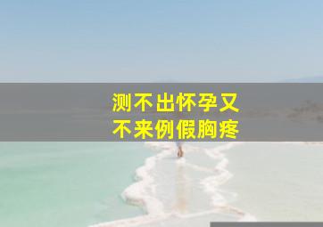 测不出怀孕又不来例假胸疼