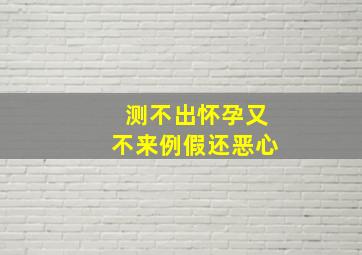 测不出怀孕又不来例假还恶心