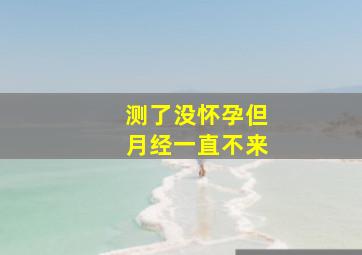 测了没怀孕但月经一直不来