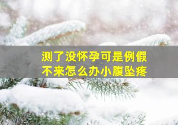 测了没怀孕可是例假不来怎么办小腹坠疼