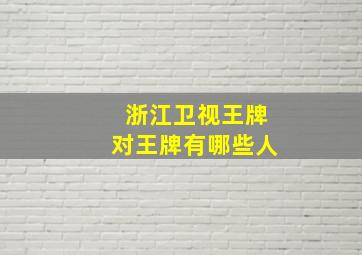 浙江卫视王牌对王牌有哪些人