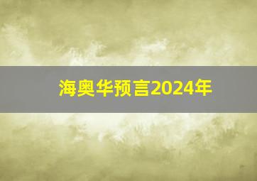 海奥华预言2024年