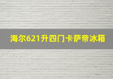 海尔621升四门卡萨帝冰箱