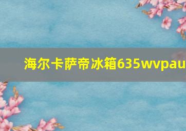 海尔卡萨帝冰箱635wvpau1