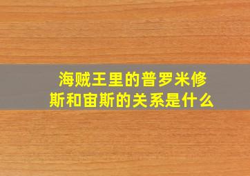 海贼王里的普罗米修斯和宙斯的关系是什么