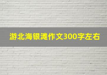 游北海银滩作文300字左右