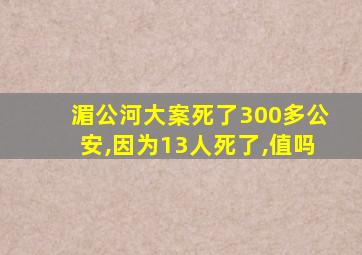 湄公河大案死了300多公安,因为13人死了,值吗