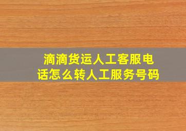 滴滴货运人工客服电话怎么转人工服务号码