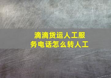 滴滴货运人工服务电话怎么转人工