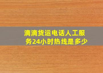 滴滴货运电话人工服务24小时热线是多少