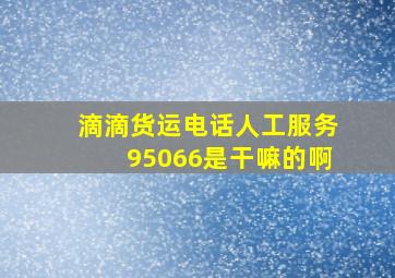 滴滴货运电话人工服务95066是干嘛的啊