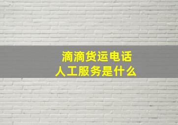 滴滴货运电话人工服务是什么