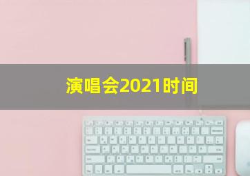 演唱会2021时间