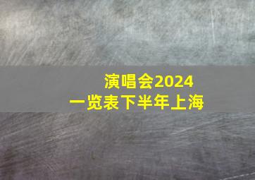 演唱会2024一览表下半年上海