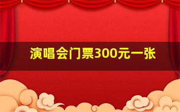 演唱会门票300元一张