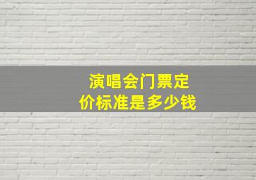 演唱会门票定价标准是多少钱