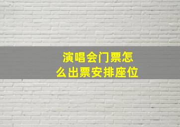 演唱会门票怎么出票安排座位