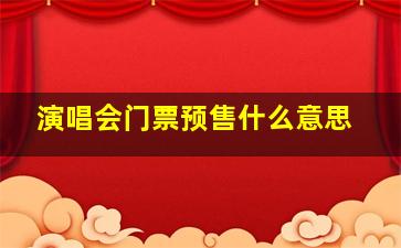 演唱会门票预售什么意思