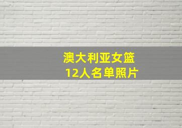 澳大利亚女篮12人名单照片