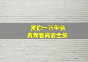 爱你一万年免费观看高清全集