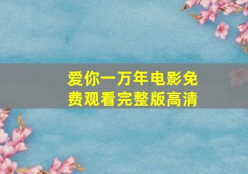 爱你一万年电影免费观看完整版高清