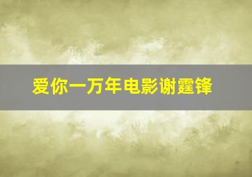 爱你一万年电影谢霆锋