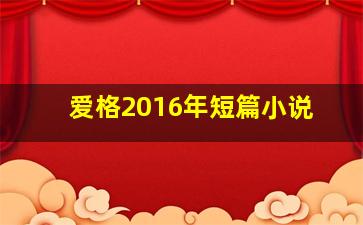 爱格2016年短篇小说