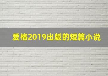 爱格2019出版的短篇小说