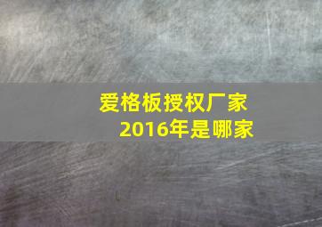 爱格板授权厂家2016年是哪家