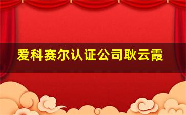 爱科赛尔认证公司耿云霞