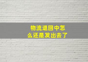 物流退回中怎么还是发出去了