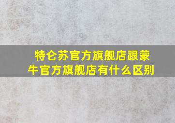 特仑苏官方旗舰店跟蒙牛官方旗舰店有什么区别