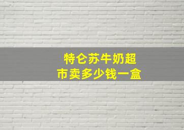 特仑苏牛奶超市卖多少钱一盒