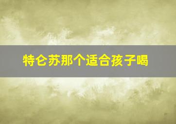 特仑苏那个适合孩子喝