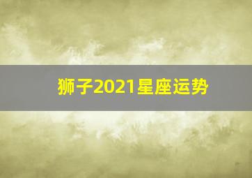 狮子2021星座运势