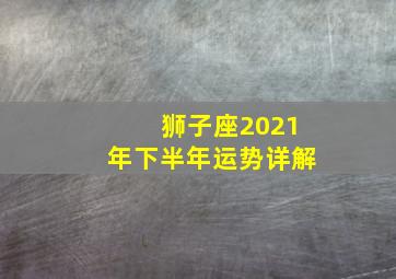 狮子座2021年下半年运势详解