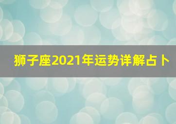 狮子座2021年运势详解占卜