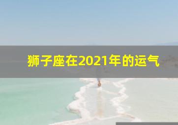 狮子座在2021年的运气